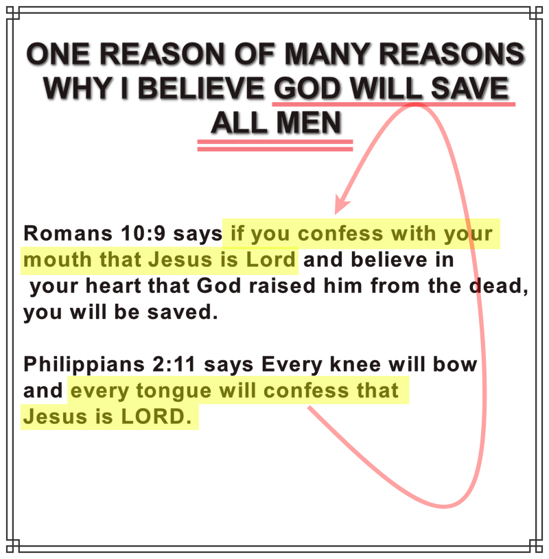 Romans 10:9 and Philippians 2:11, together prove all men will be saved.