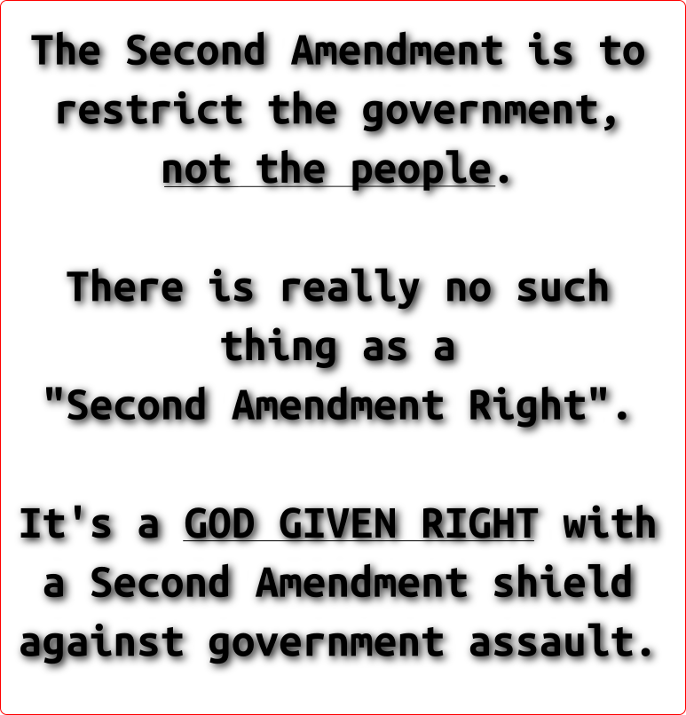 The 2nd amendment is to restrict government not the people. There is really no such thing as a '2nd amendment right'. It's a God given right with a 2nd amendment shield against government assault.